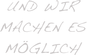 und wir machen es möglich